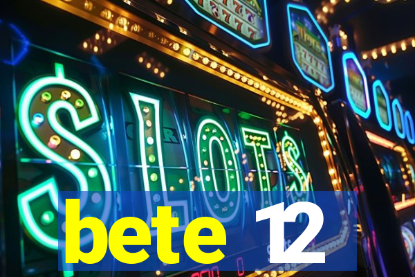 bete 12