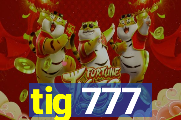 tig 777