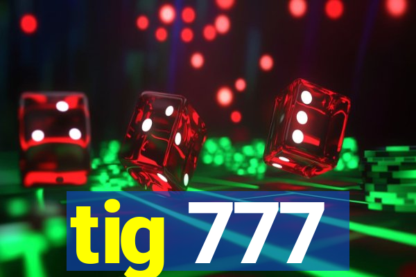 tig 777