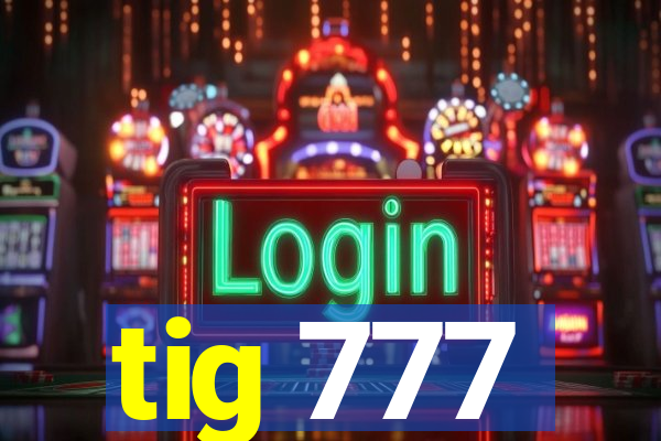 tig 777