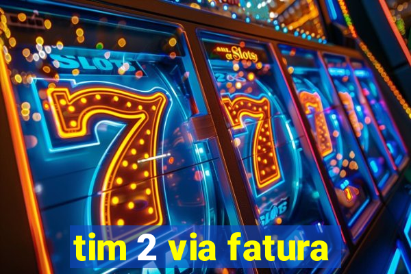 tim 2 via fatura