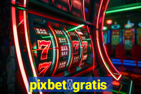 pixbet茅gratis