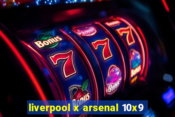 liverpool x arsenal 10x9