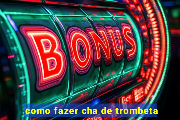 como fazer cha de trombeta