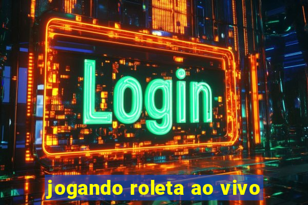 jogando roleta ao vivo