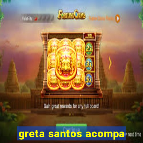 greta santos acompa