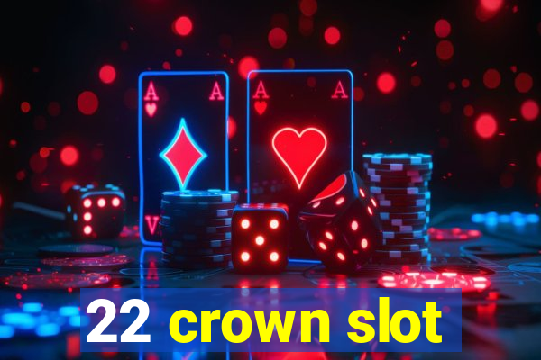 22 crown slot