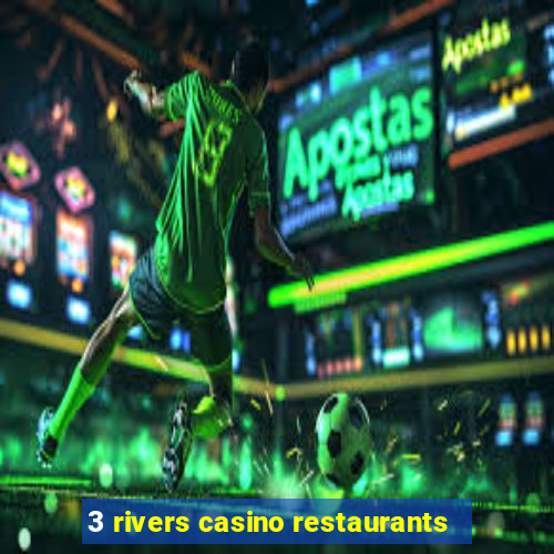 3 rivers casino restaurants