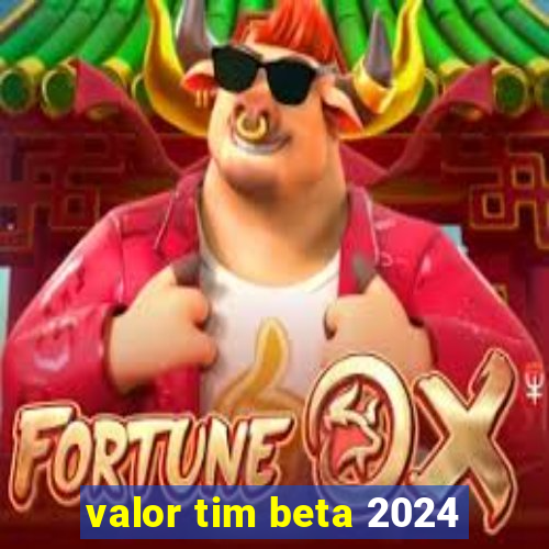 valor tim beta 2024