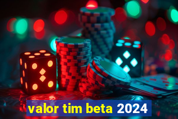 valor tim beta 2024