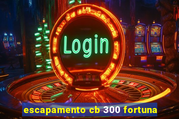 escapamento cb 300 fortuna