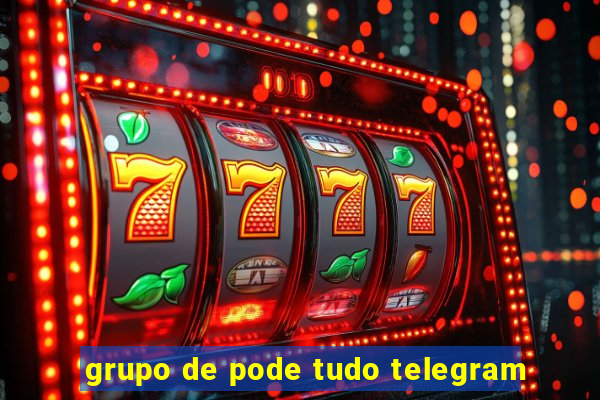 grupo de pode tudo telegram