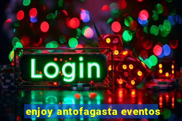 enjoy antofagasta eventos