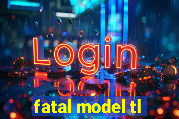 fatal model tl