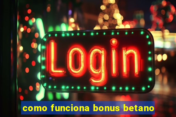 como funciona bonus betano