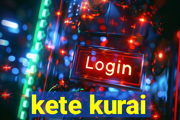 kete kurai