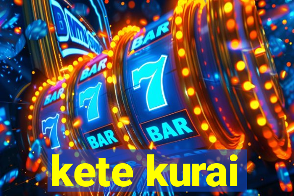 kete kurai