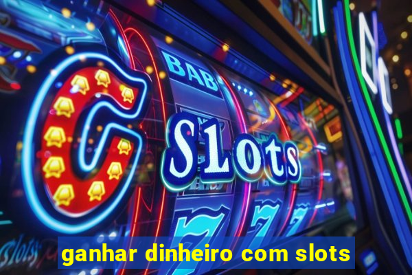 ganhar dinheiro com slots