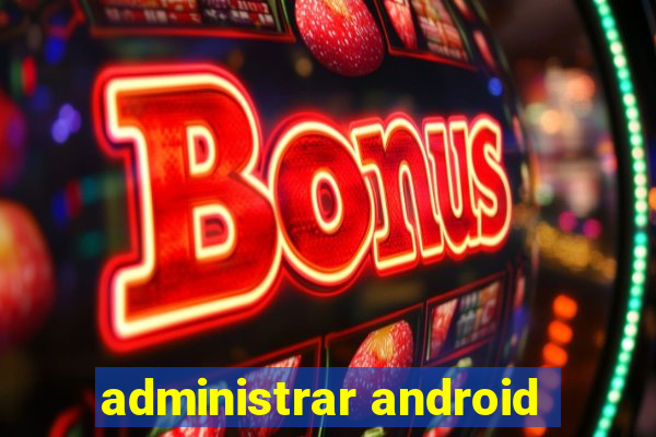 administrar android