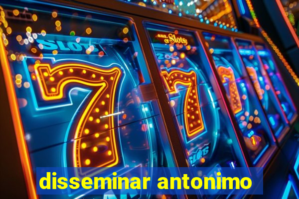 disseminar antonimo