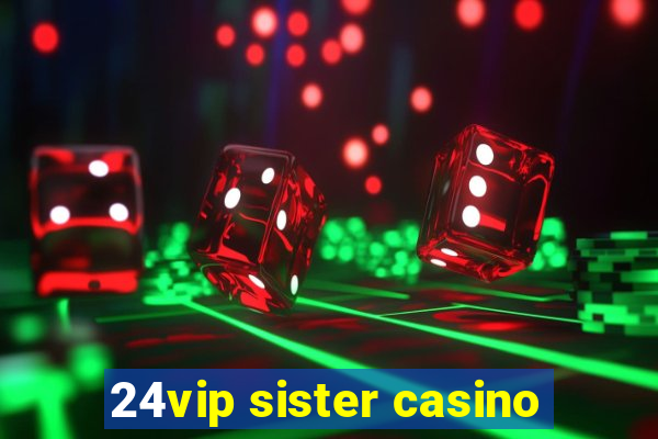 24vip sister casino