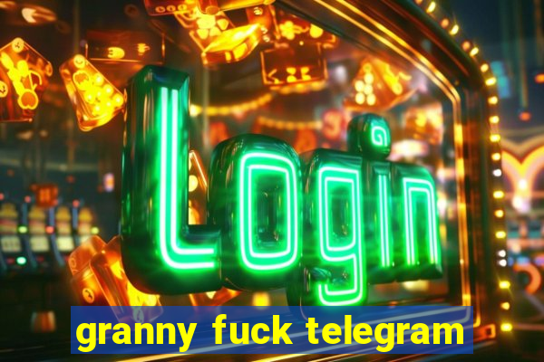 granny fuck telegram