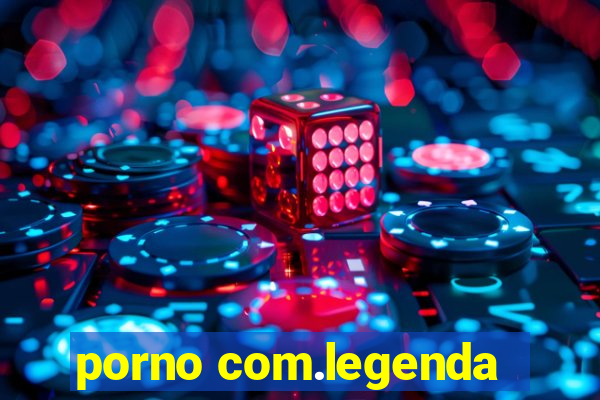 porno com.legenda