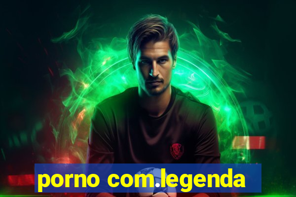 porno com.legenda