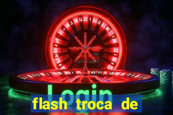 flash troca de corpo parte 2