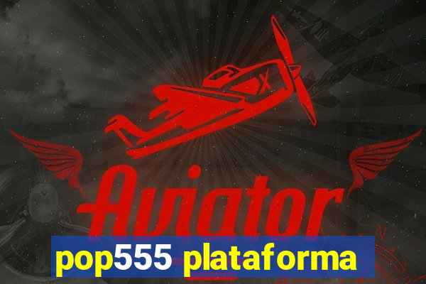 pop555 plataforma