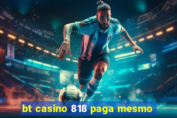 bt casino 818 paga mesmo