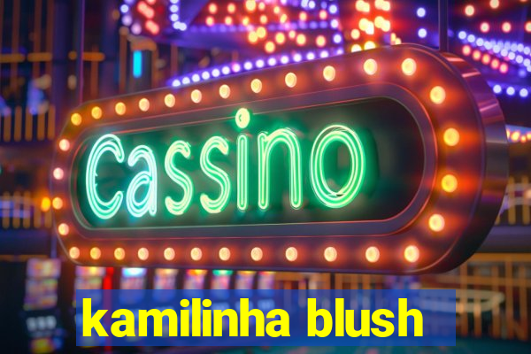 kamilinha blush