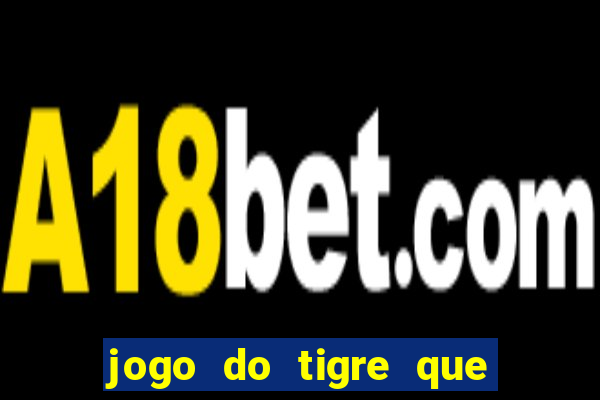 jogo do tigre que ganha dinheiro baixar