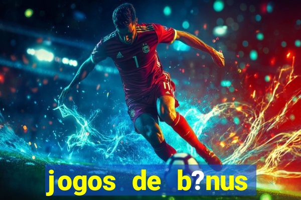 jogos de b?nus grátis no cadastro