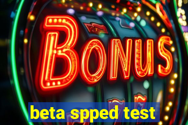 beta spped test