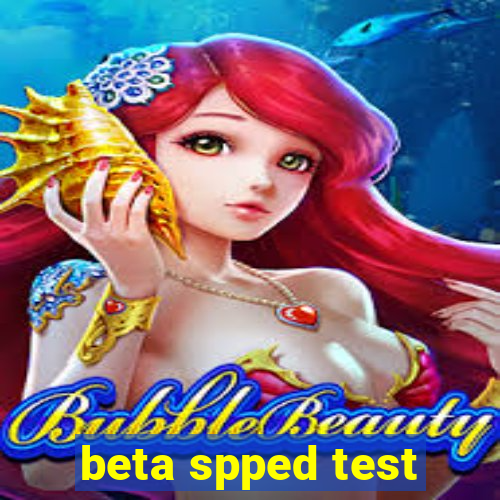 beta spped test