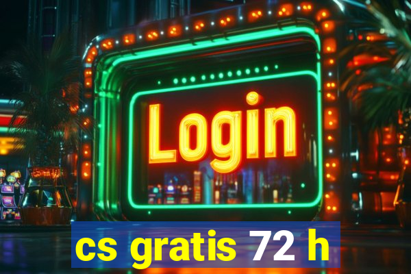 cs gratis 72 h