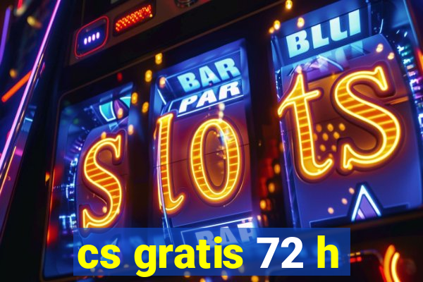 cs gratis 72 h