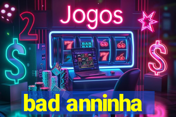 bad anninha