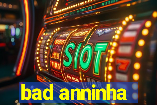 bad anninha