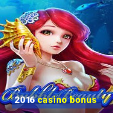 2016 casino bonus