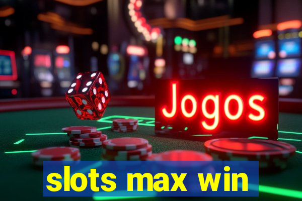 slots max win