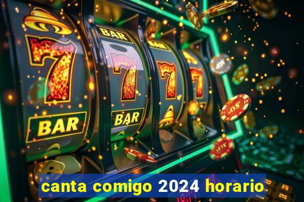 canta comigo 2024 horario