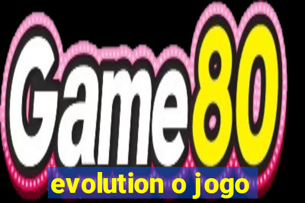 evolution o jogo