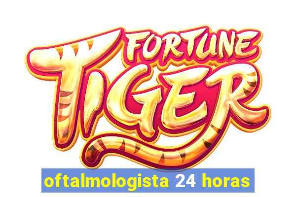 oftalmologista 24 horas