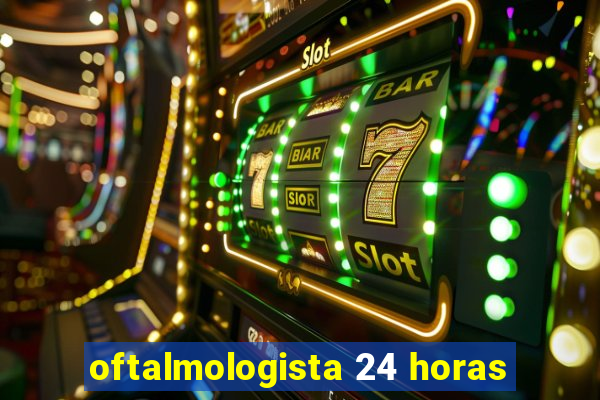 oftalmologista 24 horas