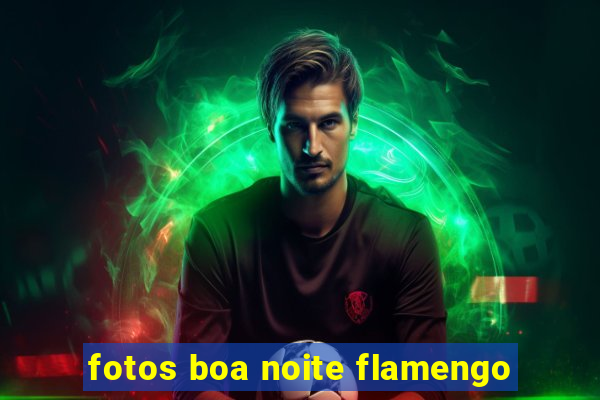 fotos boa noite flamengo