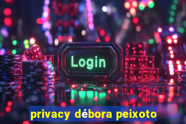 privacy débora peixoto