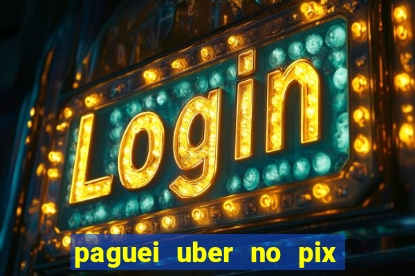 paguei uber no pix e nao achou motorista