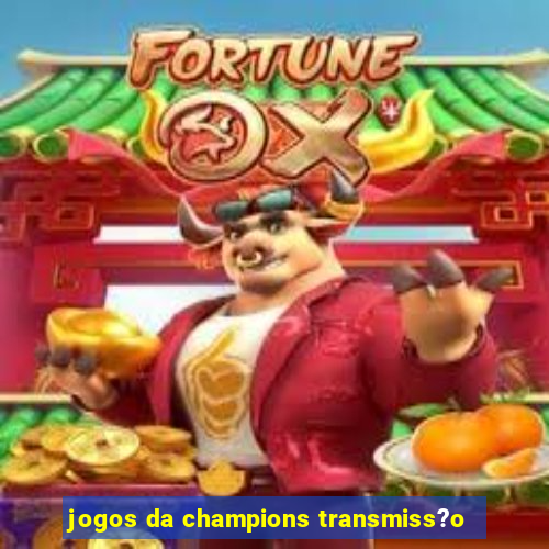 jogos da champions transmiss?o